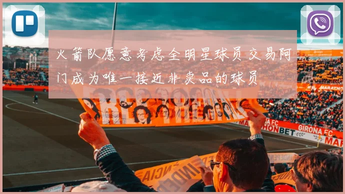 火箭队愿意考虑全明星球员交易阿门成为唯一接近非卖品的球员